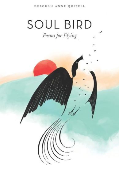 Soul Bird - Deborah Anne Quibell - Books - Mandorla Books - 9781950186044 - April 10, 2019