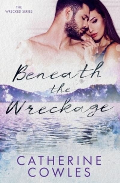 Cover for Catherine Cowles · Beneath the Wreckage (Taschenbuch) (2021)