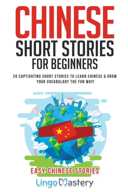 Chinese Short Stories For Beginners: 20 Captivating Short Stories to Learn Chinese & Grow Your Vocabulary the Fun Way! - Easy Chinese Stories - Lingo Mastery - Books - Lingo Mastery - 9781951949044 - January 22, 2020