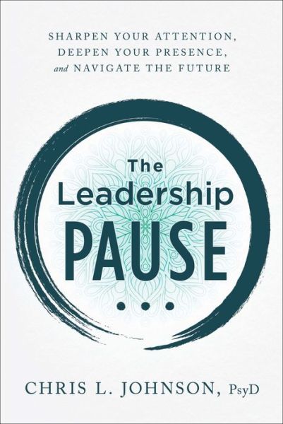 Cover for Chris L Johnson · The Leadership Pause: Sharpen Your Attention, Deepen Your Presence, and Navigate the Future (Hardcover Book) (2022)