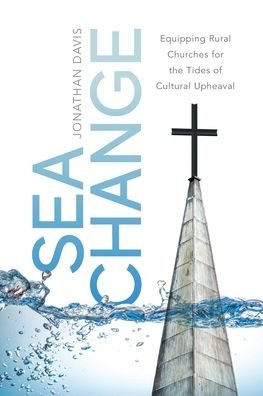 Sea Change: Equipping Rural Churches for the Tides of Cultural Upheaval - Jonathan Davis - Kirjat - Freiling Publishing - 9781956267044 - tiistai 16. marraskuuta 2021
