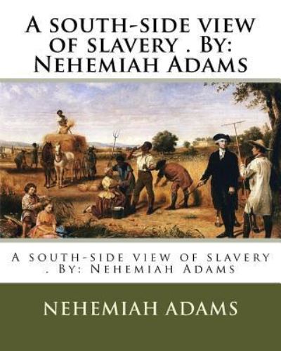 A south-side view of slavery . By - Nehemiah Adams - Libros - Createspace Independent Publishing Platf - 9781975808044 - 26 de agosto de 2017