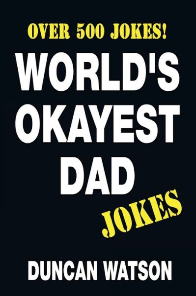 World's Okayest Dad Jokes - Over 500 Jokes! - Duncan Watson - Kirjat - Createspace Independent Publishing Platf - 9781981199044 - keskiviikko 29. marraskuuta 2017