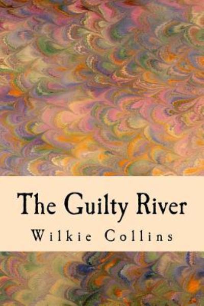 The Guilty River - Wilkie Collins - Books - Createspace Independent Publishing Platf - 9781983405044 - December 29, 2017