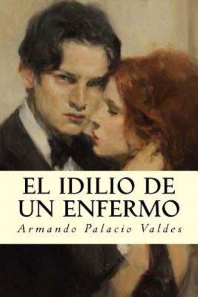 El idilio de un enfermo - Armando Palacio Valdes - Books - Createspace Independent Publishing Platf - 9781986868044 - March 26, 2018