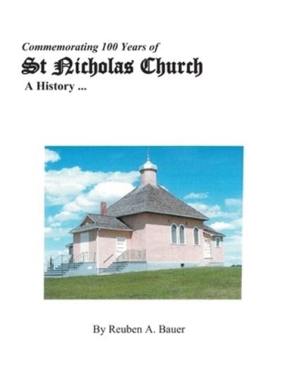 Commemorating 100 Years of St Nicholas Church: A History - Reuben a Bauer - Boeken - Government of Canada - 9781990265044 - 27 mei 2021