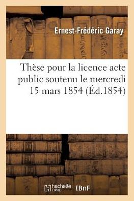 Cover for Garay · These Pour La Licence Acte Public Soutenu Le Mercredi 15 Mars 1854, (Paperback Book) (2016)