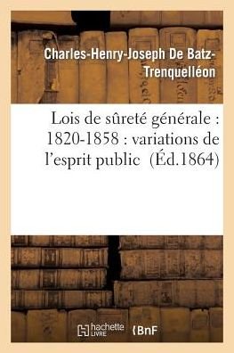 Cover for De Batz-c-h-j · Lois De Surete Generale: 1820-1858: Variations De L'esprit Public (Pocketbok) (2015)