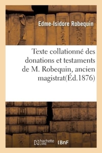 Cover for Edme-Isidore Robequin · Texte Collationne Des Donations Et Testaments de M. Robequin Edme-Isidore (Paperback Bog) (2018)