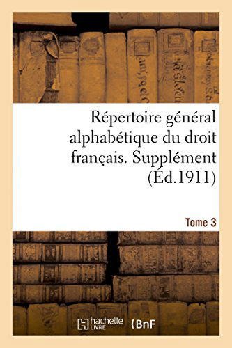 Repertoire General Alphabetique Du Droit Francais. Supplement. T. 3 - Sciences Sociales - Adrien Carpentier - Libros - Hachette Livre - BNF - 9782013420044 - 1 de septiembre de 2014