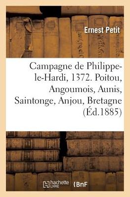 Cover for Ernest Petit · Campagne de Philippe-Le-Hardi, 1372. Poitou, Angoumois, Aunis, Saintonge, Anjou, Bretagne (Paperback Book) (2018)