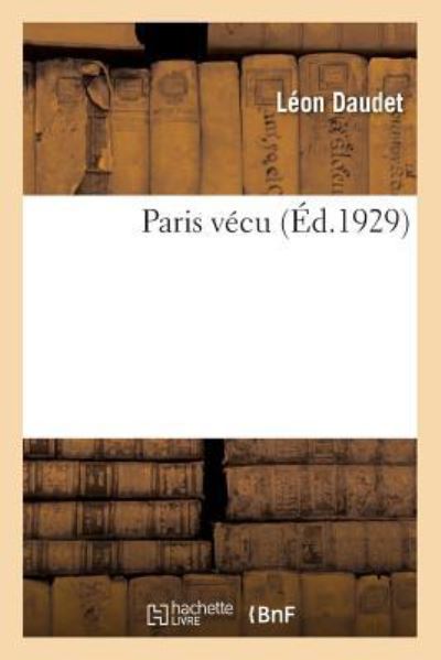 Paris Vecu - Léon Daudet - Books - Hachette Livre - BNF - 9782329174044 - September 1, 2018