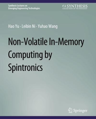 Non-Volatile In-Memory Computing by Spintronics - Synthesis Lectures on Emerging Engineering Technologies - Hao Yu - Books - Springer International Publishing AG - 9783031009044 - December 2, 2016