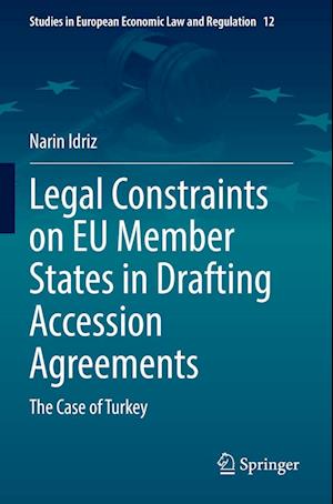 Cover for Narin Idriz · Legal Constraints on EU Member States in Drafting Accession Agreements: The Case of Turkey - Studies in European Economic Law and Regulation (Paperback Book) [2022 edition] (2023)