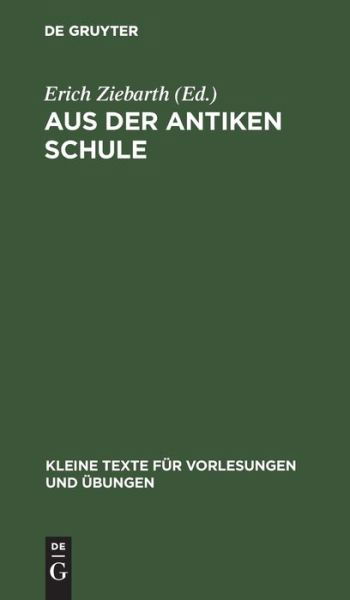 Aus der antiken Schule Sammlung griechischer Texte auf Papyrus, Holztafeln, Ostraka - Erich Ziebarth - Books - De Gruyter, Inc. - 9783110999044 - April 1, 1910