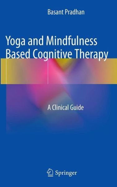 Cover for Basant Pradhan · Yoga and Mindfulness Based Cognitive Therapy: A Clinical Guide (Hardcover Book) [2015 edition] (2014)