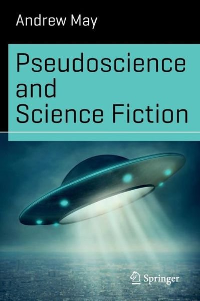 Pseudoscience and Science Fiction - Science and Fiction - Andrew May - Kirjat - Springer International Publishing AG - 9783319426044 - torstai 22. syyskuuta 2016