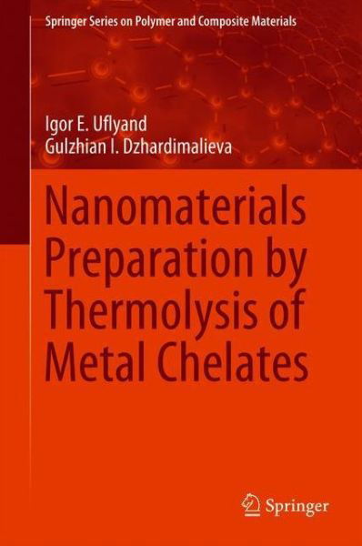 Cover for Igor E. Uflyand · Nanomaterials Preparation by Thermolysis of Metal Chelates - Springer Series on Polymer and Composite Materials (Hardcover bog) [1st ed. 2018 edition] (2018)