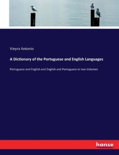 Cover for Vieyra Antonio · A Dictionary of the Portuguese and English Languages : Portuguese and English and English and Portuguese in two Volumes (Paperback Bog) (2017)