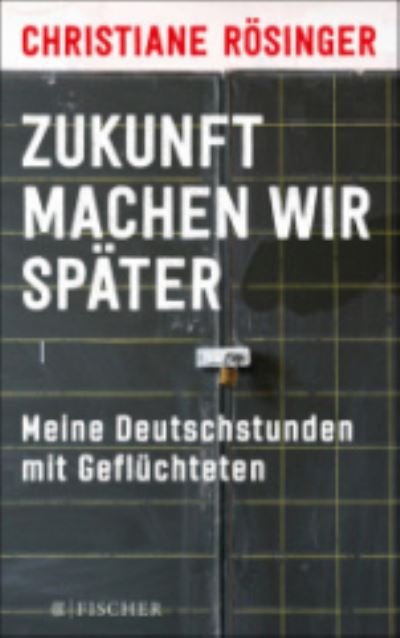 Cover for Christiane Rosinger · Zukunft machen wir spater: Meine Deutschstunden mit Gefluchteten (Taschenbuch) (2017)