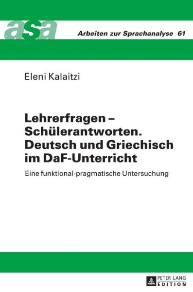 Cover for Eleni Kalaitzi · Lehrerfragen - Schuelerantworten. Deutsch Und Griechisch Im Daf-Unterricht: Eine Funktional-Pragmatische Untersuchung - Arbeiten Zur Sprachanalyse (Hardcover Book) (2016)