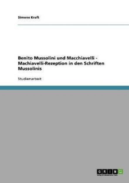 Cover for Simone Kraft · Benito Mussolini und Macchiavelli - Machiavelli-Rezeption in den Schriften Mussolinis (Paperback Book) [German edition] (2008)