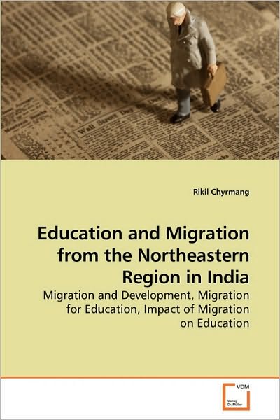 Cover for Rikil Chyrmang · Education and Migration from the Northeastern Region in India: Migration and Development, Migration for Education, Impact of Migration on Education (Paperback Book) (2010)