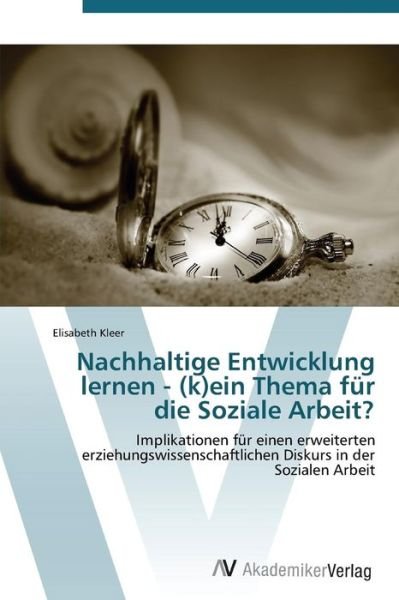 Cover for Elisabeth Kleer · Nachhaltige Entwicklung Lernen - (K)ein Thema Für Die Soziale Arbeit? (Paperback Bog) [German edition] (2011)