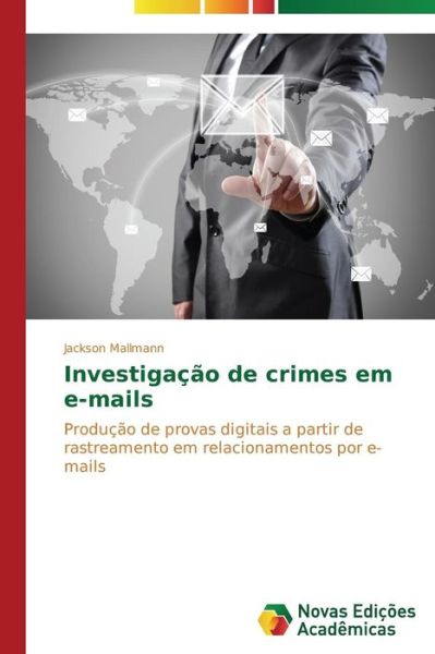 Cover for Jackson Mallmann · Investigação De Crimes Em E-mails: Produção De Provas Digitais a Partir De Rastreamento Em Relacionamentos Por E-mails (Paperback Book) [Portuguese edition] (2014)