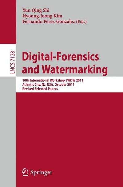 Cover for Yun Qing Shi · Digital Forensics and Watermarking: 10th International Workshop, IWDW 2011, Atlantic City, NJ, USA, October 23-26, 2011, Revised Selected Papers - Security and Cryptology (Pocketbok) [2012 edition] (2012)