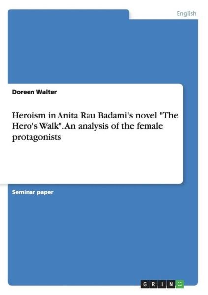 Heroism in Anita Rau Badami's no - Walter - Bøger - Grin Verlag Gmbh - 9783656899044 - 30. april 2015