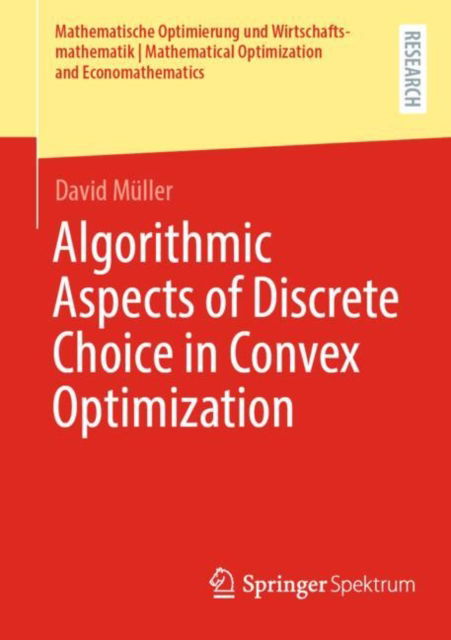 Algorithmic Aspects of Discrete Choice in Convex Optimization - Mathematische Optimierung und Wirtschaftsmathematik | Mathematical Optimization and Economathematics - David Muller - Bøker - Springer Fachmedien Wiesbaden - 9783658457044 - 19. november 2024