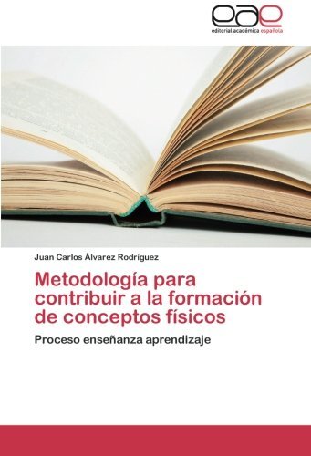 Cover for Juan Carlos Álvarez Rodríguez · Metodología Para Contribuir a La Formación De Conceptos Físicos: Proceso Enseñanza Aprendizaje (Paperback Book) [Spanish edition] (2014)