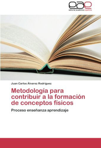 Metodología Para Contribuir a La Formación De Conceptos Físicos: Proceso Enseñanza Aprendizaje - Juan Carlos Álvarez Rodríguez - Books - Editorial Académica Española - 9783659009044 - July 7, 2014