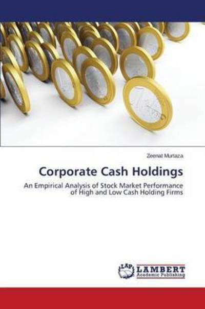 Cover for Zeenat Murtaza · Corporate Cash Holdings: an Empirical Analysis of Stock Market Performance of High and Low Cash Holding Firms (Paperback Book) (2014)