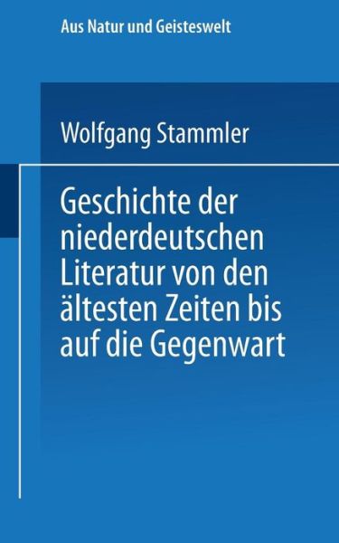 Cover for Wolfgang Stammler · Geschichte Der Niederdeutschen Literatur Von Den AEltesten Zeiten Bis Auf Die Gegenwart - Aus Natur Und Geisteswelt (Paperback Book) [Softcover Reprint of the Original 1st 1920 edition] (1920)