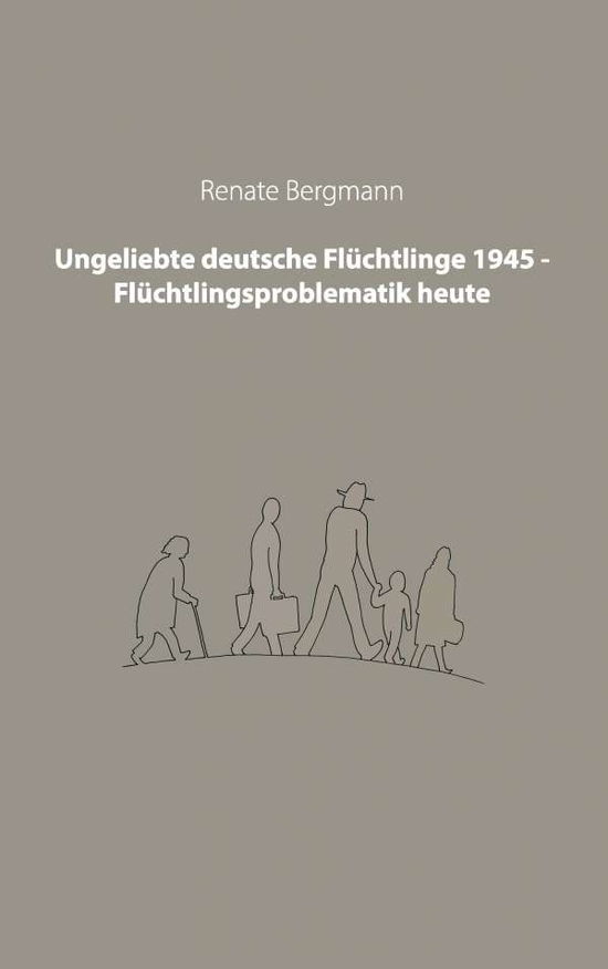 Cover for Renate Bergmann · Ungeliebte deutsche Fluchtlinge 1945 - Fluchtlingsproblematik heute (Taschenbuch) (2014)