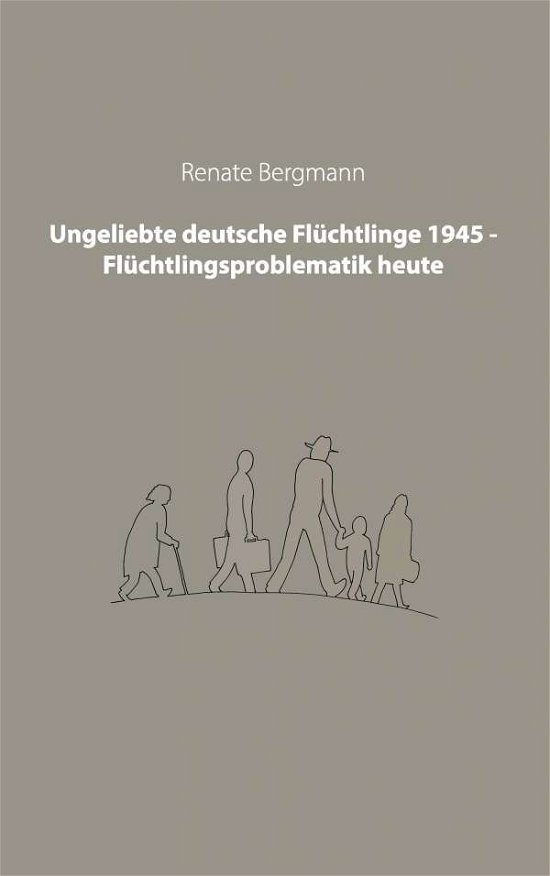 Cover for Renate Bergmann · Ungeliebte deutsche Fluchtlinge 1945 - Fluchtlingsproblematik heute (Taschenbuch) (2014)
