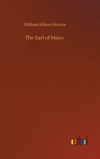 The Earl of Mayo - William Wilson Hunter - Books - Outlook Verlag - 9783752382044 - July 31, 2020