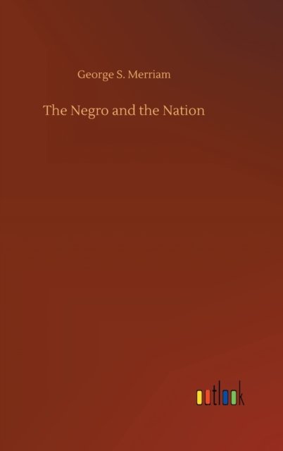Cover for George S Merriam · The Negro and the Nation (Hardcover bog) (2020)