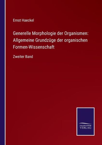 Generelle Morphologie der Organismen - Ernst Haeckel - Livres - Salzwasser-Verlag - 9783752551044 - 16 décembre 2021