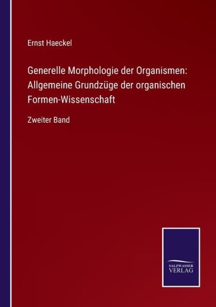 Generelle Morphologie der Organismen - Ernst Haeckel - Bøker - Salzwasser-Verlag - 9783752551044 - 16. desember 2021