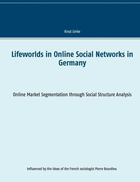 Cover for Knut Linke · Lifeworlds in Online Social Networks in Germany: Online Market Segmentation through Social Structure Analysis (Paperback Book) (2019)