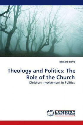 Theology and Politics: the Role of the Church: Christian Involvement in Politics - Bernard Boyo - Livros - LAP Lambert Academic Publishing - 9783838301044 - 8 de maio de 2009