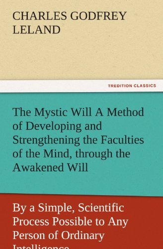 Cover for Charles Godfrey Leland · The Mystic Will a Method of Developing and Strengthening the Faculties of the Mind, Through the Awakened Will, by a Simple, Scientific Process ... of Ordinary Intelligence (Tredition Classics) (Paperback Book) (2011)
