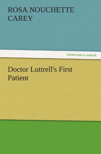 Doctor Luttrell's First Patient (Tredition Classics) - Rosa Nouchette Carey - Książki - tredition - 9783847240044 - 21 marca 2012