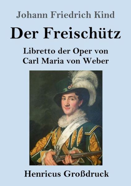 Cover for Johann Friedrich Kind · Der Freischutz (Grossdruck): Libretto der Oper von Carl Maria von Weber (Paperback Book) (2020)