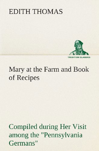 Cover for Edith Thomas · Mary at the Farm and Book of Recipes Compiled During Her Visit Among the &quot;Pennsylvania Germans&quot; (Tredition Classics) (Paperback Book) (2013)