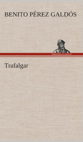 Trafalgar - Benito Perez Galdos - Libros - TREDITION CLASSICS - 9783849527044 - 4 de marzo de 2013