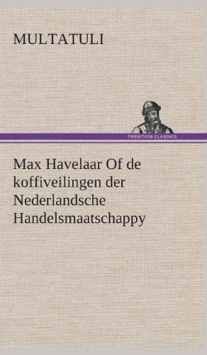 Max Havelaar of De Koffiveilingen Der Nederlandsche Handelsmaatschappy - Multatuli - Boeken - TREDITION CLASSICS - 9783849543044 - 4 april 2013